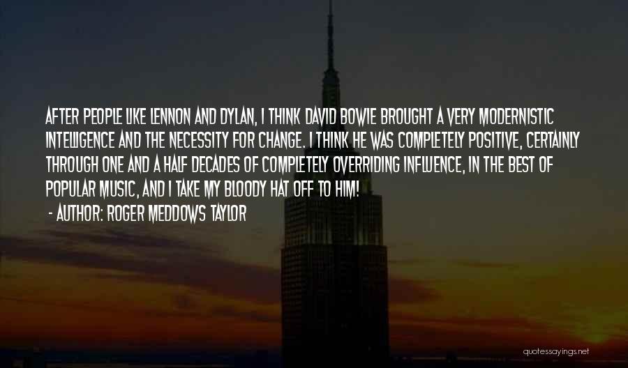 Roger Meddows Taylor Quotes: After People Like Lennon And Dylan, I Think David Bowie Brought A Very Modernistic Intelligence And The Necessity For Change.