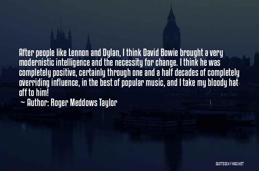 Roger Meddows Taylor Quotes: After People Like Lennon And Dylan, I Think David Bowie Brought A Very Modernistic Intelligence And The Necessity For Change.