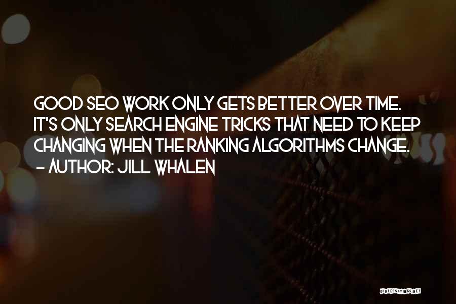 Jill Whalen Quotes: Good Seo Work Only Gets Better Over Time. It's Only Search Engine Tricks That Need To Keep Changing When The