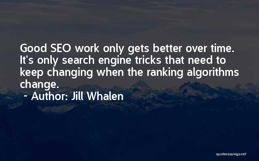 Jill Whalen Quotes: Good Seo Work Only Gets Better Over Time. It's Only Search Engine Tricks That Need To Keep Changing When The