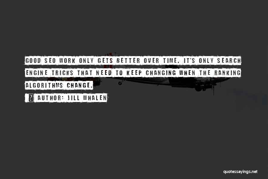 Jill Whalen Quotes: Good Seo Work Only Gets Better Over Time. It's Only Search Engine Tricks That Need To Keep Changing When The