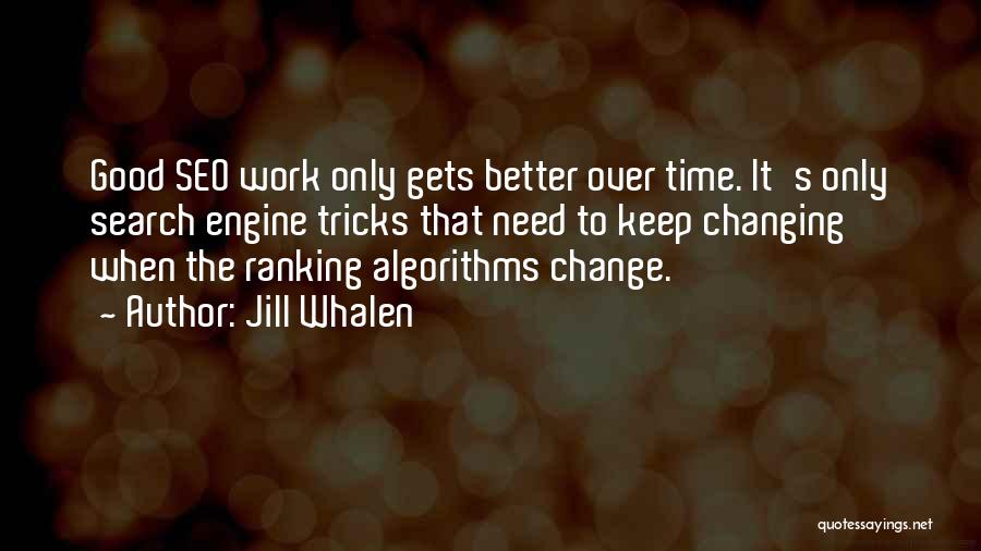 Jill Whalen Quotes: Good Seo Work Only Gets Better Over Time. It's Only Search Engine Tricks That Need To Keep Changing When The