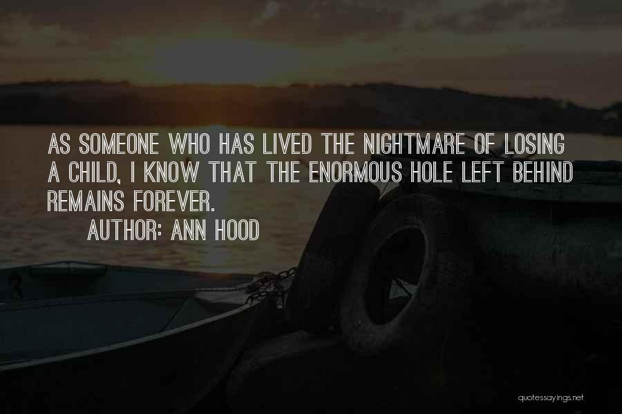 Ann Hood Quotes: As Someone Who Has Lived The Nightmare Of Losing A Child, I Know That The Enormous Hole Left Behind Remains