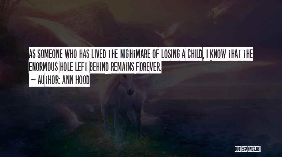 Ann Hood Quotes: As Someone Who Has Lived The Nightmare Of Losing A Child, I Know That The Enormous Hole Left Behind Remains