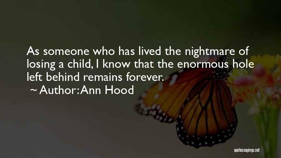 Ann Hood Quotes: As Someone Who Has Lived The Nightmare Of Losing A Child, I Know That The Enormous Hole Left Behind Remains