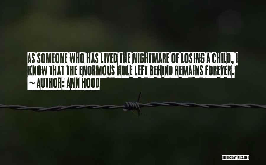 Ann Hood Quotes: As Someone Who Has Lived The Nightmare Of Losing A Child, I Know That The Enormous Hole Left Behind Remains