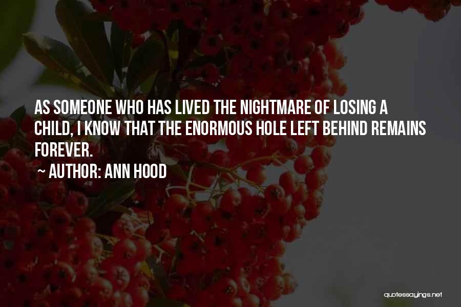 Ann Hood Quotes: As Someone Who Has Lived The Nightmare Of Losing A Child, I Know That The Enormous Hole Left Behind Remains