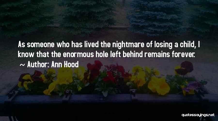 Ann Hood Quotes: As Someone Who Has Lived The Nightmare Of Losing A Child, I Know That The Enormous Hole Left Behind Remains