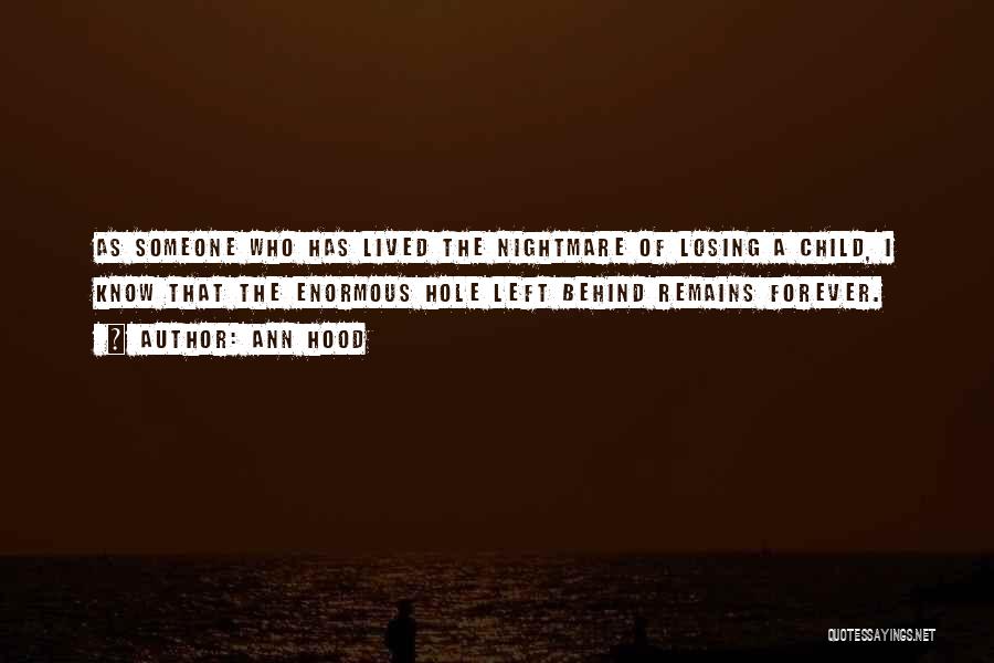 Ann Hood Quotes: As Someone Who Has Lived The Nightmare Of Losing A Child, I Know That The Enormous Hole Left Behind Remains