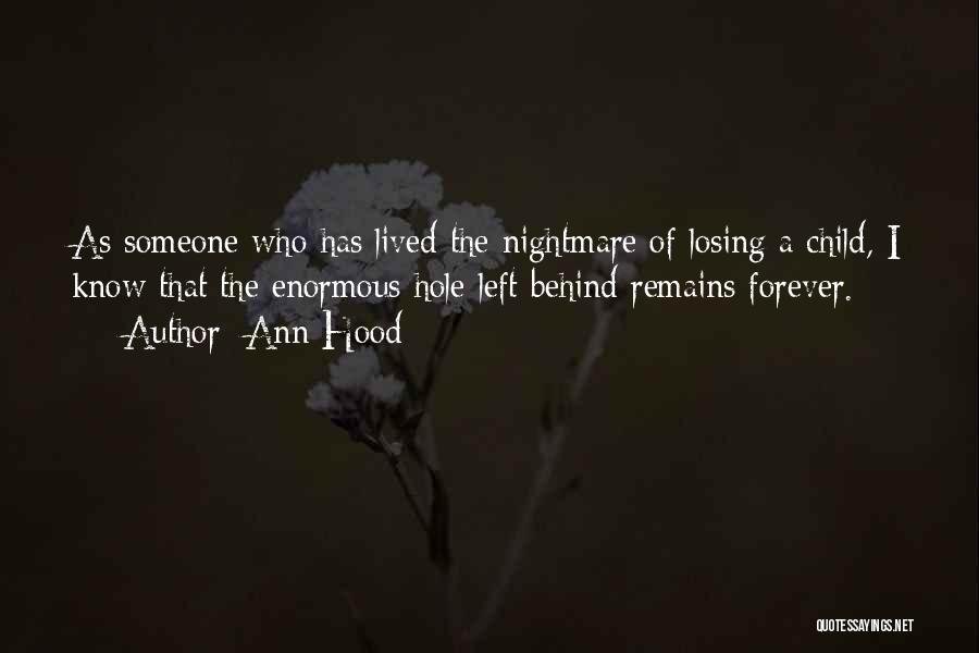 Ann Hood Quotes: As Someone Who Has Lived The Nightmare Of Losing A Child, I Know That The Enormous Hole Left Behind Remains