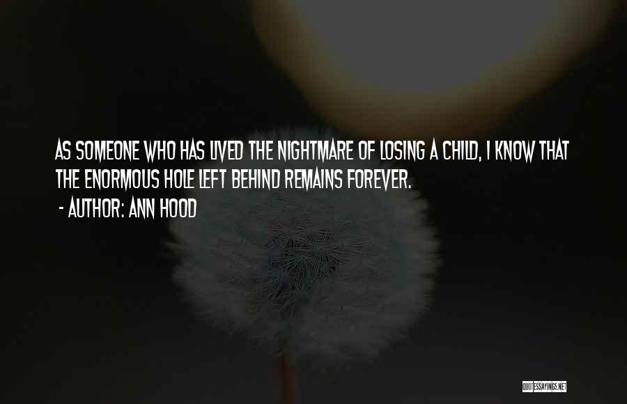 Ann Hood Quotes: As Someone Who Has Lived The Nightmare Of Losing A Child, I Know That The Enormous Hole Left Behind Remains