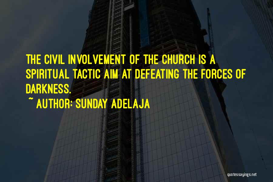 Sunday Adelaja Quotes: The Civil Involvement Of The Church Is A Spiritual Tactic Aim At Defeating The Forces Of Darkness.