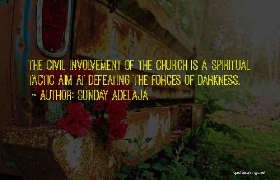 Sunday Adelaja Quotes: The Civil Involvement Of The Church Is A Spiritual Tactic Aim At Defeating The Forces Of Darkness.