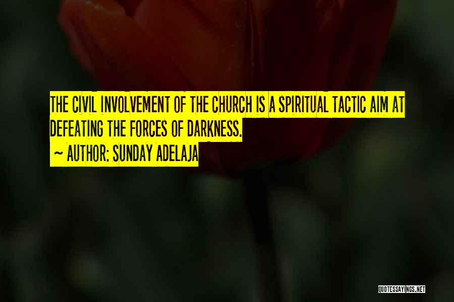 Sunday Adelaja Quotes: The Civil Involvement Of The Church Is A Spiritual Tactic Aim At Defeating The Forces Of Darkness.