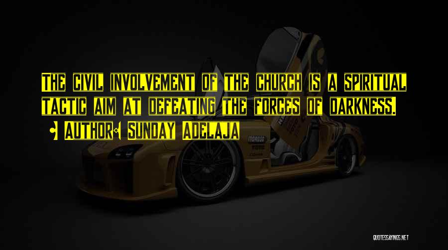 Sunday Adelaja Quotes: The Civil Involvement Of The Church Is A Spiritual Tactic Aim At Defeating The Forces Of Darkness.