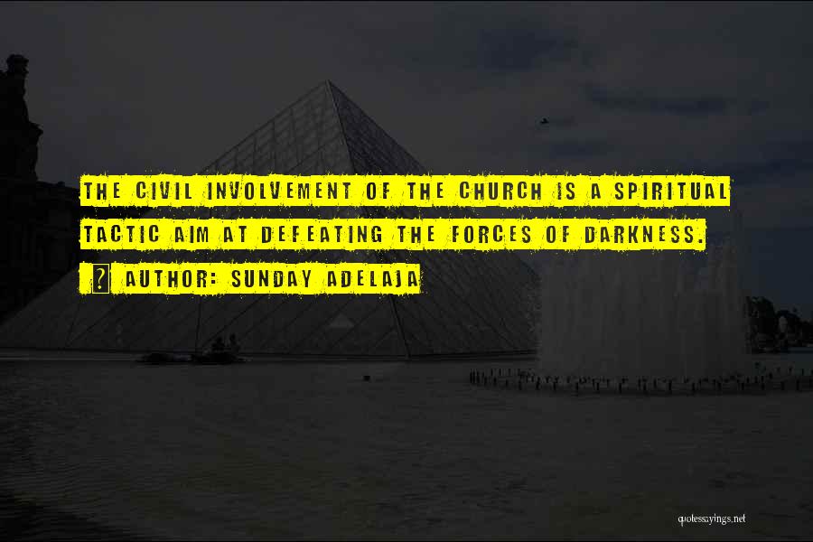 Sunday Adelaja Quotes: The Civil Involvement Of The Church Is A Spiritual Tactic Aim At Defeating The Forces Of Darkness.