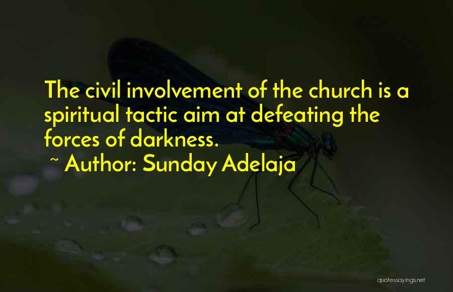 Sunday Adelaja Quotes: The Civil Involvement Of The Church Is A Spiritual Tactic Aim At Defeating The Forces Of Darkness.