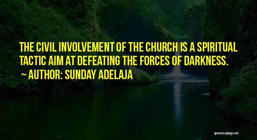 Sunday Adelaja Quotes: The Civil Involvement Of The Church Is A Spiritual Tactic Aim At Defeating The Forces Of Darkness.
