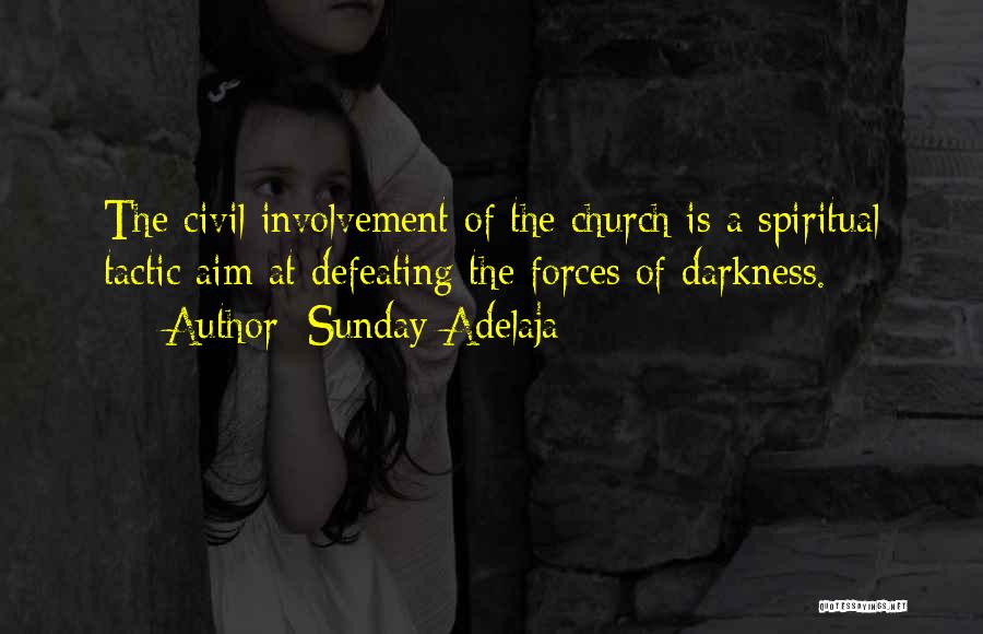 Sunday Adelaja Quotes: The Civil Involvement Of The Church Is A Spiritual Tactic Aim At Defeating The Forces Of Darkness.