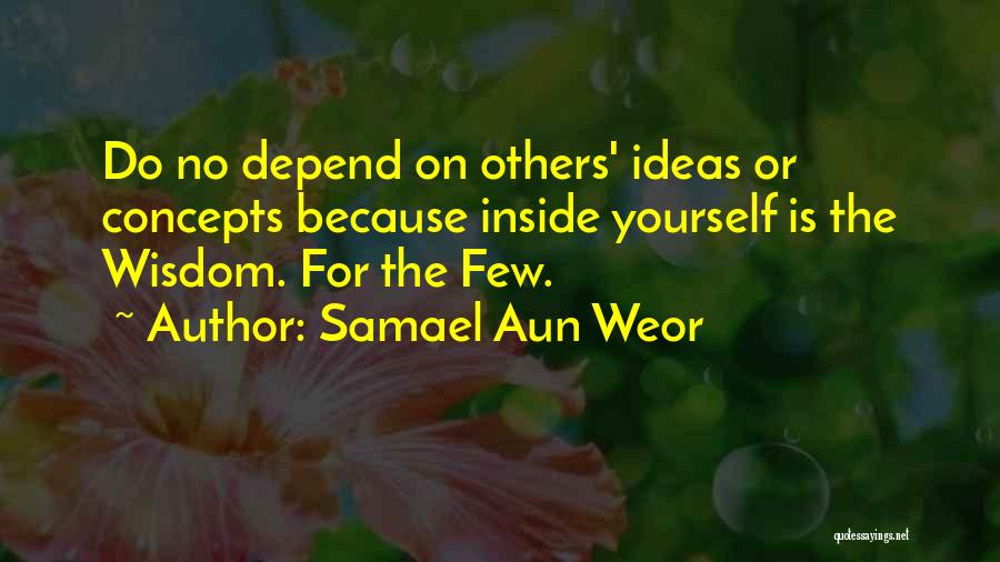 Samael Aun Weor Quotes: Do No Depend On Others' Ideas Or Concepts Because Inside Yourself Is The Wisdom. For The Few.