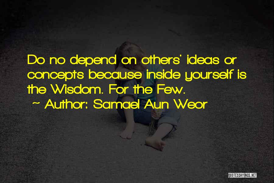 Samael Aun Weor Quotes: Do No Depend On Others' Ideas Or Concepts Because Inside Yourself Is The Wisdom. For The Few.