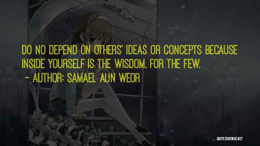 Samael Aun Weor Quotes: Do No Depend On Others' Ideas Or Concepts Because Inside Yourself Is The Wisdom. For The Few.