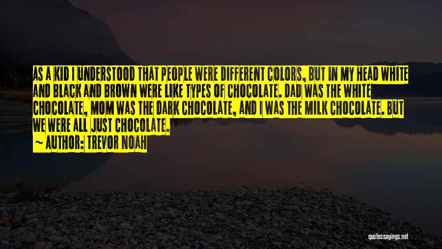 Trevor Noah Quotes: As A Kid I Understood That People Were Different Colors, But In My Head White And Black And Brown Were