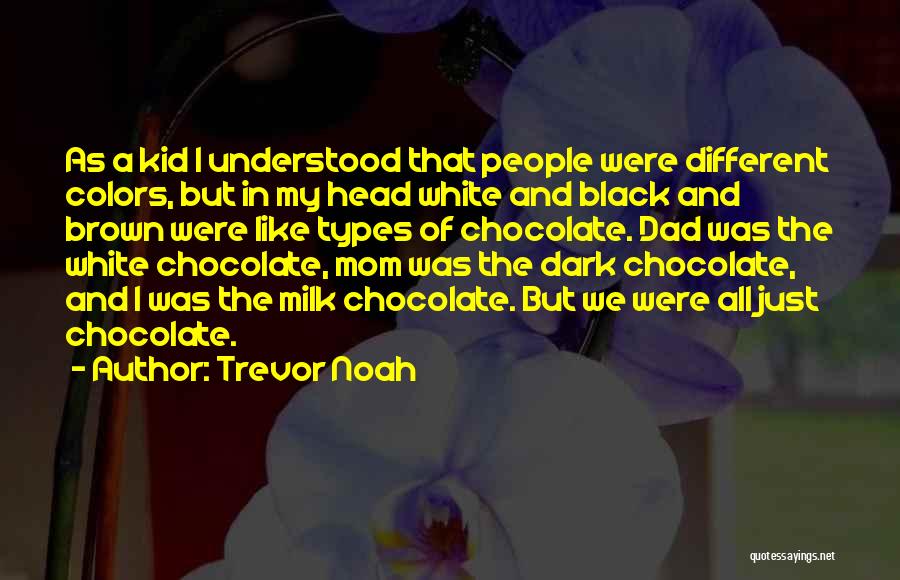 Trevor Noah Quotes: As A Kid I Understood That People Were Different Colors, But In My Head White And Black And Brown Were