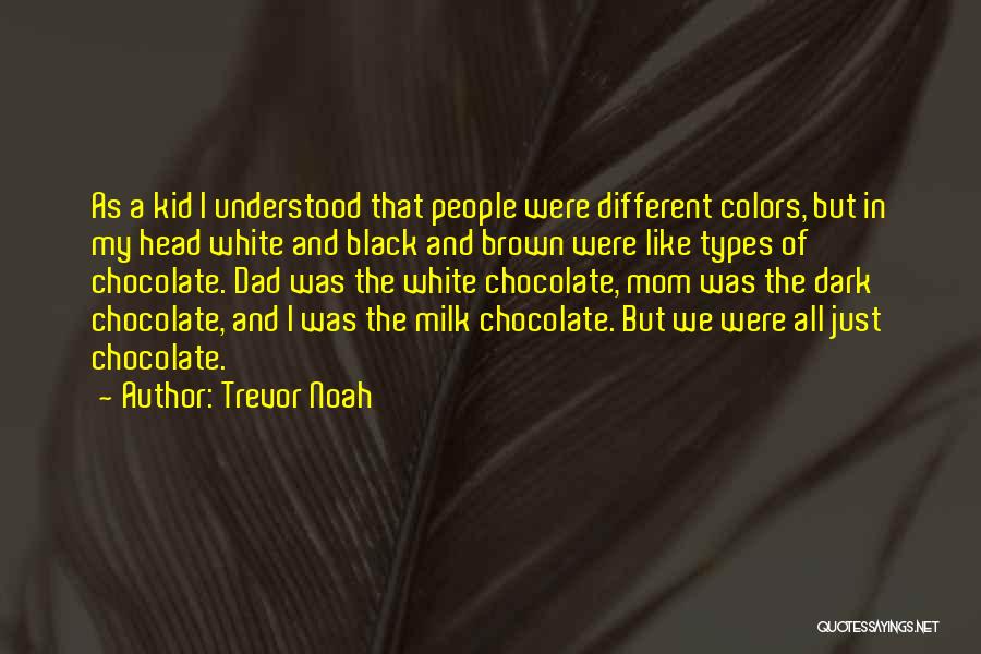 Trevor Noah Quotes: As A Kid I Understood That People Were Different Colors, But In My Head White And Black And Brown Were