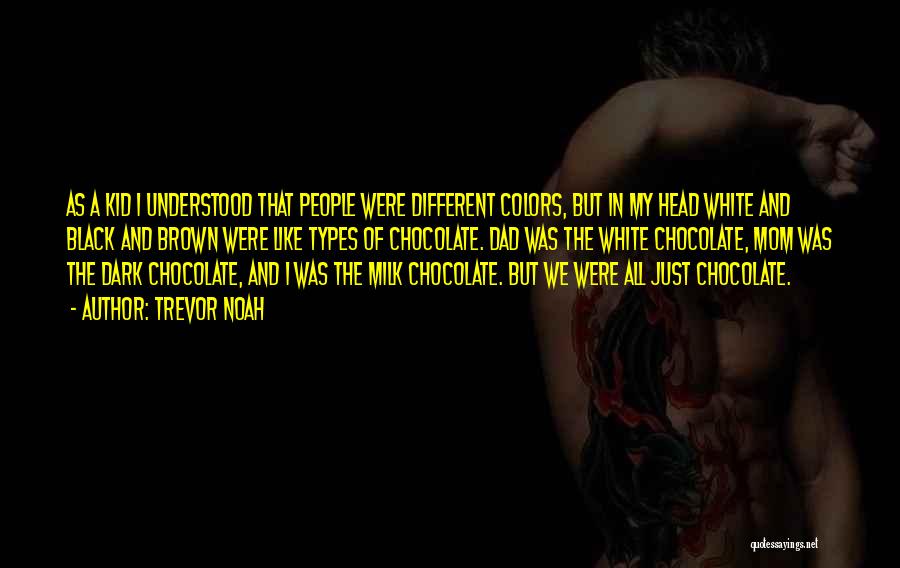 Trevor Noah Quotes: As A Kid I Understood That People Were Different Colors, But In My Head White And Black And Brown Were