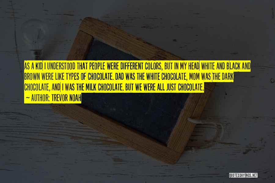 Trevor Noah Quotes: As A Kid I Understood That People Were Different Colors, But In My Head White And Black And Brown Were