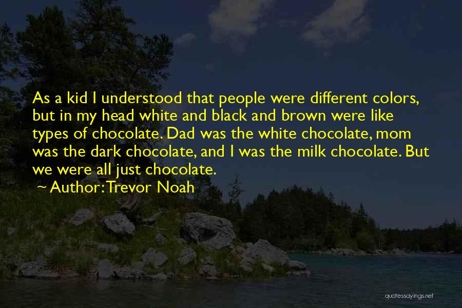 Trevor Noah Quotes: As A Kid I Understood That People Were Different Colors, But In My Head White And Black And Brown Were