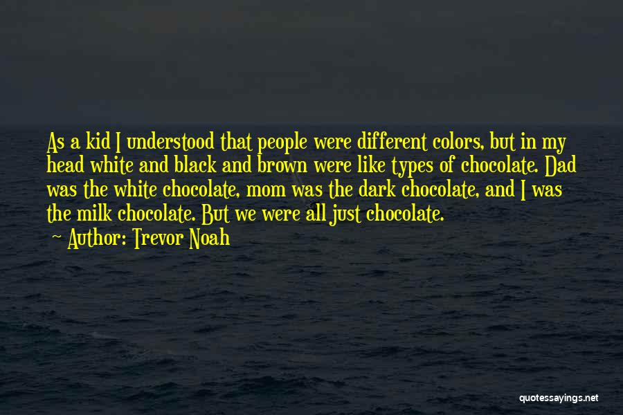 Trevor Noah Quotes: As A Kid I Understood That People Were Different Colors, But In My Head White And Black And Brown Were