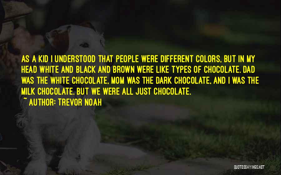 Trevor Noah Quotes: As A Kid I Understood That People Were Different Colors, But In My Head White And Black And Brown Were