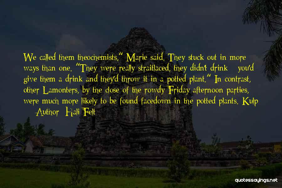 Hali Felt Quotes: We Called Them Theochemists, Marie Said. They Stuck Out In More Ways Than One. They Were Really Straitlaced, They Didn't