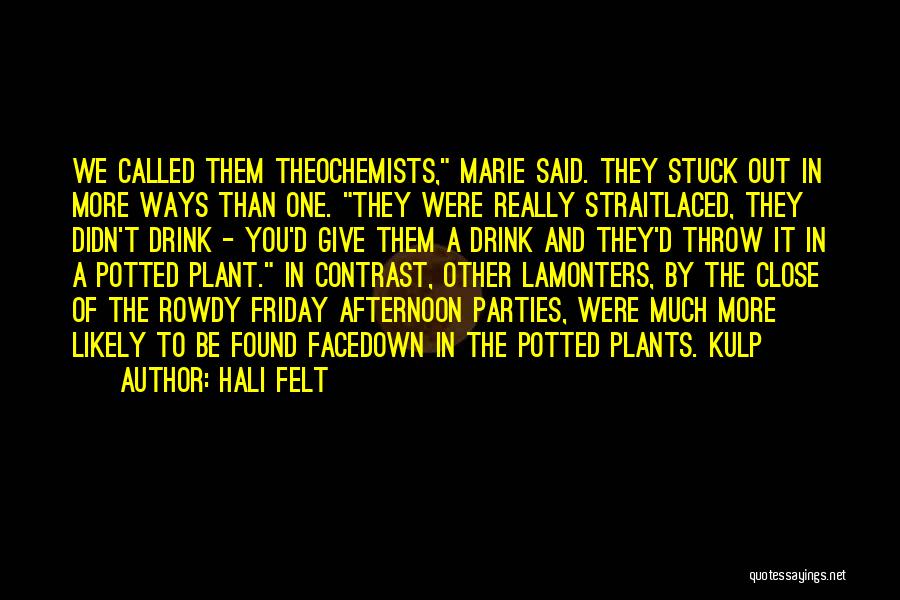 Hali Felt Quotes: We Called Them Theochemists, Marie Said. They Stuck Out In More Ways Than One. They Were Really Straitlaced, They Didn't