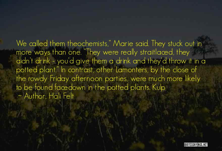 Hali Felt Quotes: We Called Them Theochemists, Marie Said. They Stuck Out In More Ways Than One. They Were Really Straitlaced, They Didn't