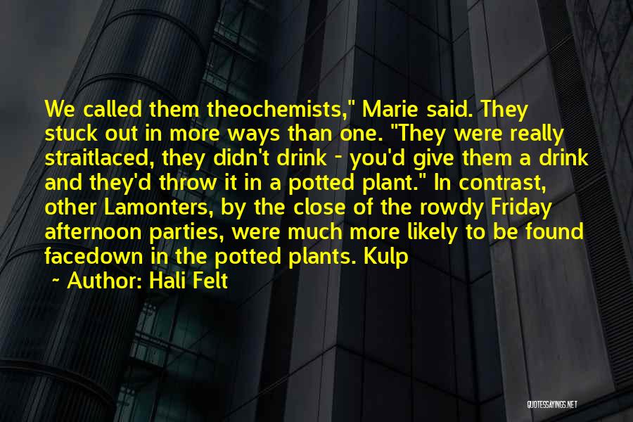 Hali Felt Quotes: We Called Them Theochemists, Marie Said. They Stuck Out In More Ways Than One. They Were Really Straitlaced, They Didn't