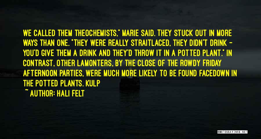 Hali Felt Quotes: We Called Them Theochemists, Marie Said. They Stuck Out In More Ways Than One. They Were Really Straitlaced, They Didn't