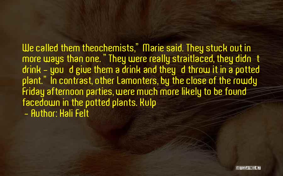Hali Felt Quotes: We Called Them Theochemists, Marie Said. They Stuck Out In More Ways Than One. They Were Really Straitlaced, They Didn't