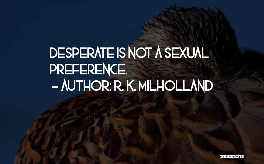 R. K. Milholland Quotes: Desperate Is Not A Sexual Preference.