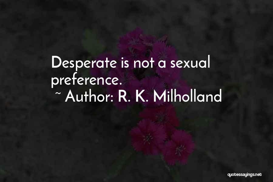 R. K. Milholland Quotes: Desperate Is Not A Sexual Preference.