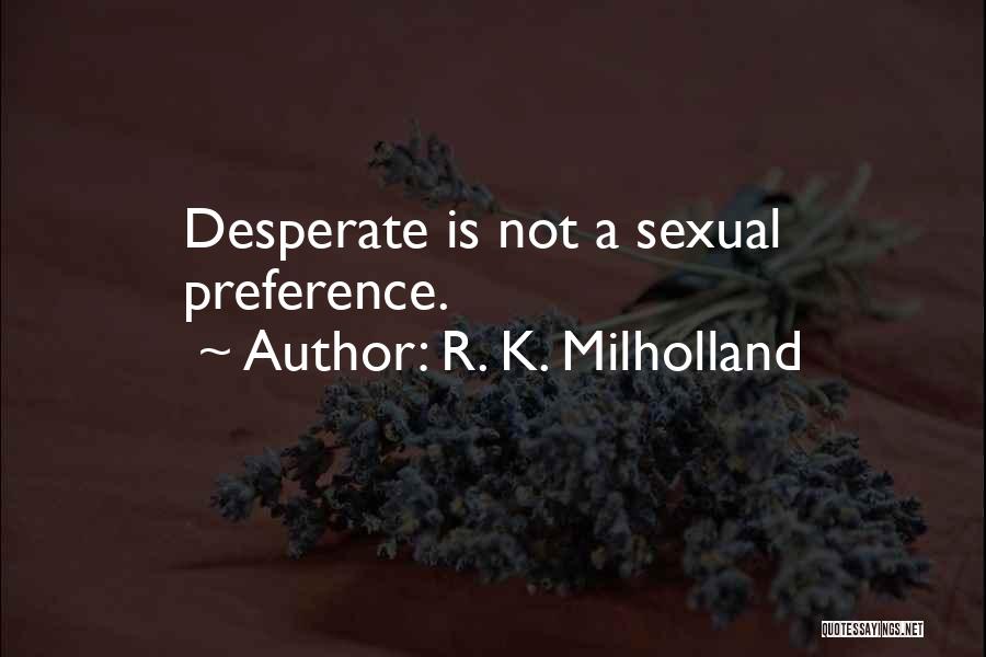 R. K. Milholland Quotes: Desperate Is Not A Sexual Preference.