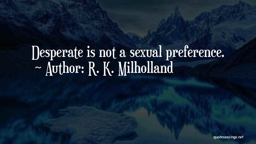 R. K. Milholland Quotes: Desperate Is Not A Sexual Preference.