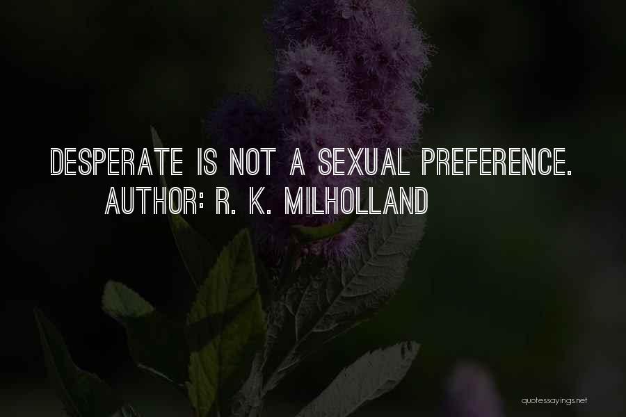 R. K. Milholland Quotes: Desperate Is Not A Sexual Preference.
