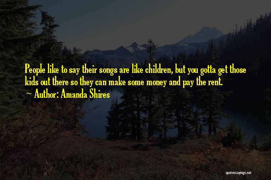 Amanda Shires Quotes: People Like To Say Their Songs Are Like Children, But You Gotta Get Those Kids Out There So They Can