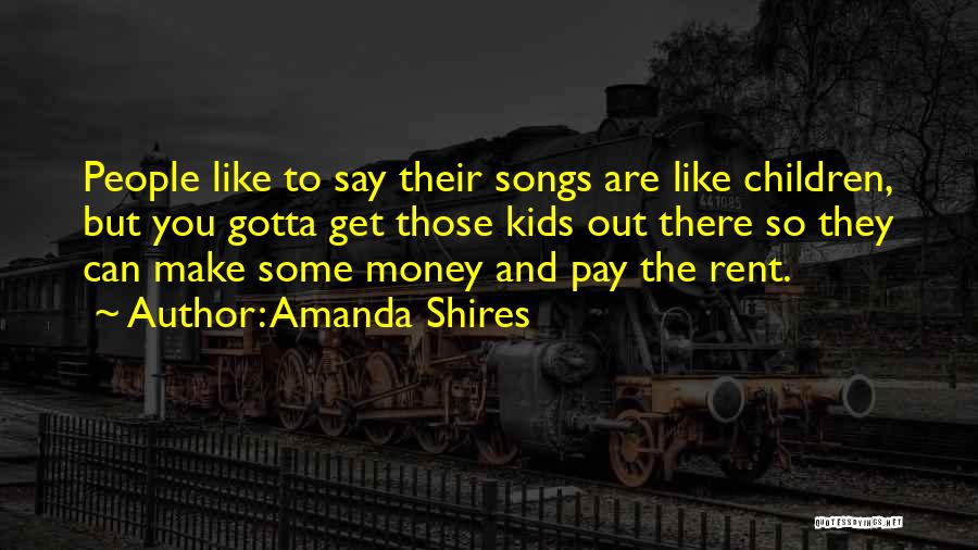 Amanda Shires Quotes: People Like To Say Their Songs Are Like Children, But You Gotta Get Those Kids Out There So They Can