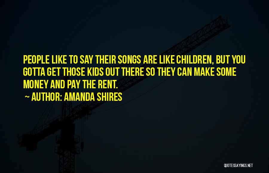 Amanda Shires Quotes: People Like To Say Their Songs Are Like Children, But You Gotta Get Those Kids Out There So They Can
