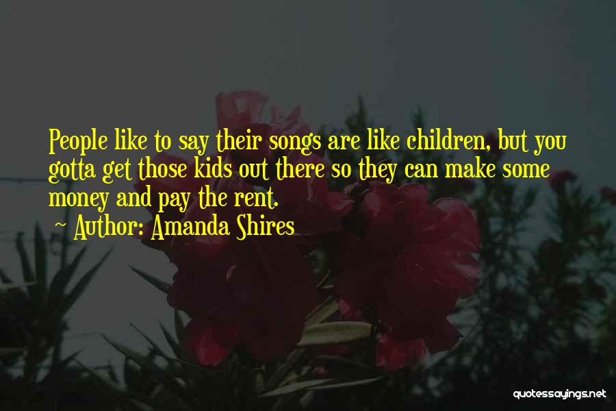 Amanda Shires Quotes: People Like To Say Their Songs Are Like Children, But You Gotta Get Those Kids Out There So They Can