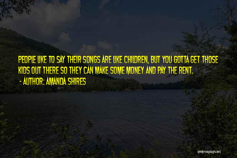 Amanda Shires Quotes: People Like To Say Their Songs Are Like Children, But You Gotta Get Those Kids Out There So They Can